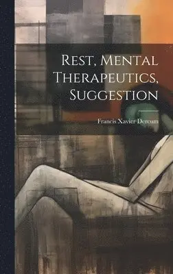 Francis Xavier Dercum - Rest, Mental Therapeutics, Suggestion, Inbunden. Tillgänglighet: Lägg i varukorg