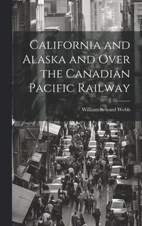 bokomslag California and Alaska and Over the Canadian Pacific Railway