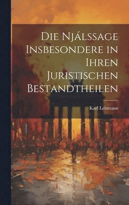 Karl Lehmann - Die Njálssage Insbesondere in Ihren Juristischen Bestandtheilen, Inbunden