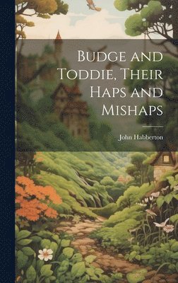 John Habberton - Budge and Toddie, Their Haps and Mishaps, Inbunden