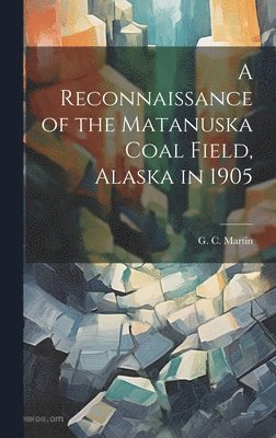 Reconnaissance of the Matanuska Coal Field, Alaska in 1905