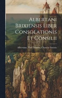 bokomslag Albertani Brixiensis Liber Consolationis et Consilii