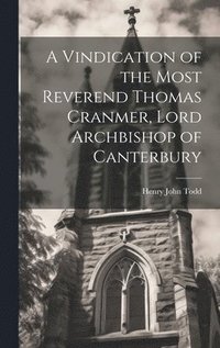 bokomslag A Vindication of the Most Reverend Thomas Cranmer, Lord Archbishop of Canterbury