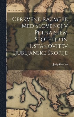 bokomslag Cerkvene Razmere med Slovenci v Petnajstem Stoletju in Ustanovitev Ljubljanske Skofije