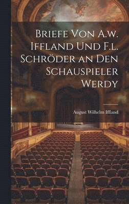 Briefe von A.w. Iffland und F.l. Schrder an den Schauspieler Werdy 1