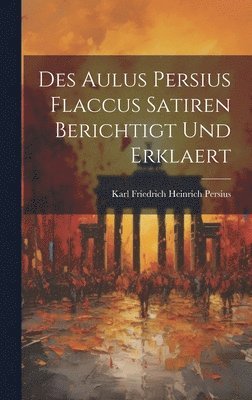 bokomslag Des Aulus Persius Flaccus Satiren Berichtigt und Erklaert