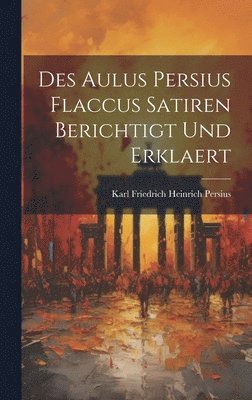Persius Karl Friedrich Heinrich, Persius, Karl Friedrich Heinrich - Des Aulus Persius Flaccus Satiren Berichtigt und Erklaert, Inbunden