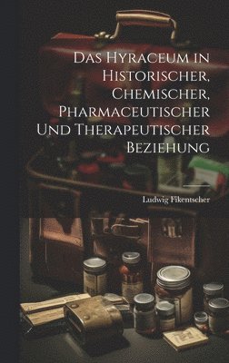 Das Hyraceum in Historischer, Chemischer, Pharmaceutischer und Therapeutischer Beziehung 1