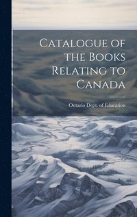 bokomslag Catalogue of the Books Relating to Canada