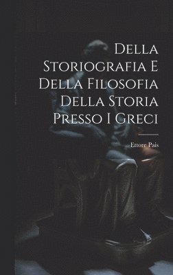 Della Storiografia e Della Filosofia Della Storia Presso i Greci 1