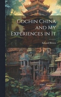 bokomslag Cochin China and My Experiences in It