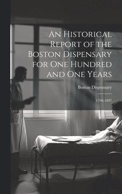 bokomslag Historical Report of the Boston Dispensary for One Hundred and One Years