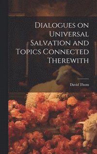 bokomslag Dialogues on Universal Salvation and Topics Connected Therewith