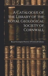 bokomslag A Catalogue of the Library of the Royal Geological Society of Cornwall