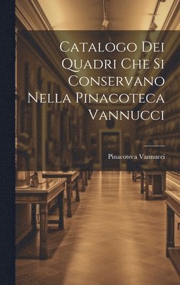 bokomslag Catalogo dei Quadri che si Conservano Nella Pinacoteca Vannucci