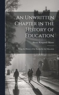 bokomslag An Unwritten Chapter in the History of Education