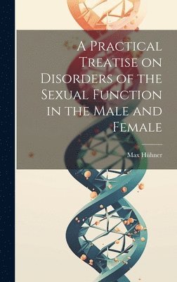 bokomslag A Practical Treatise on Disorders of the Sexual Function in the Male and Female