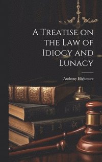 bokomslag A Treatise on the Law of Idiocy and Lunacy