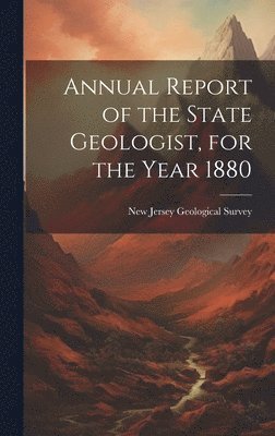 New Jersey Geological Survey - Annual Report of the State Geologist, for the Year 1880, Inbunden