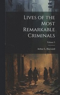 bokomslag Lives of the Most Remarkable Criminals; Volume 3