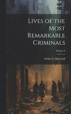 bokomslag Lives of the Most Remarkable Criminals; Volume 3