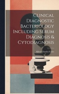 bokomslag Clinical Diagnostic Bacteriology Including Serum Diagnosis & Cytodiagnosis