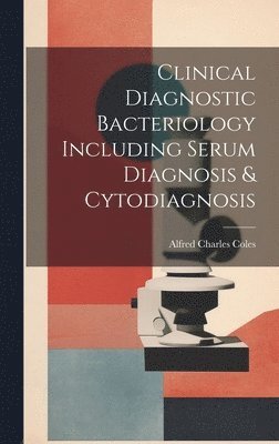 Clinical Diagnostic Bacteriology Including Serum Diagnosis & Cytodiagnosis 1