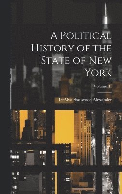 bokomslag Political History of the State of New York; Volume III