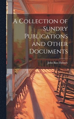 A Collection of Sundry Publications and Other Documents 1