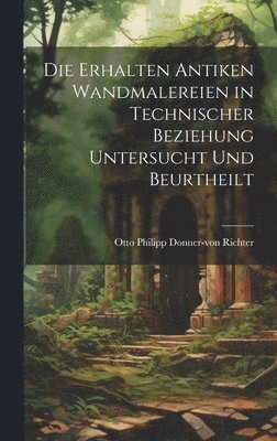 bokomslag Die Erhalten Antiken Wandmalereien in Technischer Beziehung Untersucht und Beurtheilt