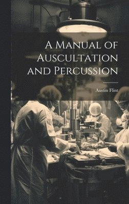 Austin Flint - Manual of Auscultation and Percussion, Inbunden