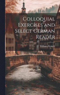 W[illia]m Deutsch - Colloquial Exercises and Select German Reader, Inbunden