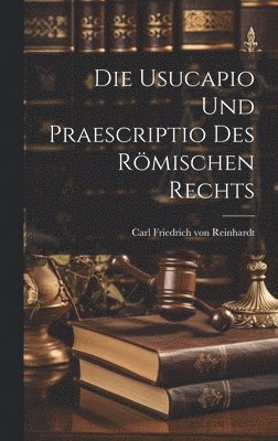 Die Usucapio und Praescriptio des Rmischen Rechts 1