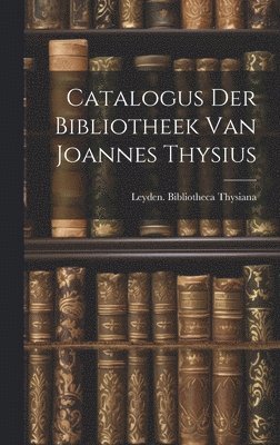 bokomslag Catalogus der Bibliotheek van Joannes Thysius