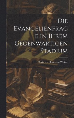 bokomslag Die Evangelienfrage in Ihrem Gegenwrtigen Stadium