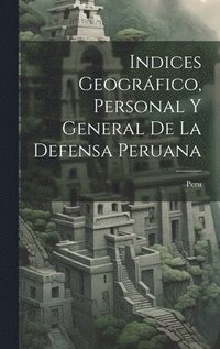bokomslag Indices Geográfico, Personal y General de la Defensa Peruana