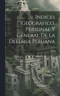 bokomslag Indices Geogrfico, Personal y General de la Defensa Peruana