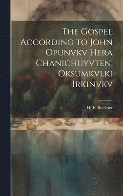 bokomslag The Gospel According to John Opunvkv Hera Chanichuyvten, Oksumkvlki Irkinvkv