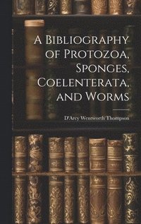 bokomslag A Bibliography of Protozoa, Sponges, Coelenterata, and Worms