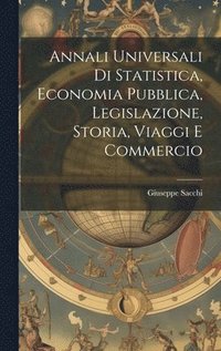 bokomslag Annali Universali di Statistica, Economia Pubblica, Legislazione, Storia, Viaggi e Commercio
