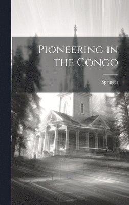 Springer - Pioneering in the Congo, Inbunden