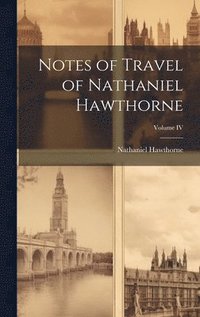 bokomslag Notes of Travel of Nathaniel Hawthorne; Volume IV
