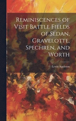bokomslag Reminiscences of Visit Battle Fields of Sedan, Gravelotte, Spechren, and Worth