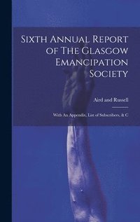 bokomslag Sixth Annual Report of The Glasgow Emancipation Society