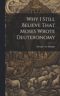 bokomslag Why I Still Believe That Moses Wrote Deuteronomy