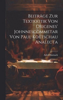 Adolf Harnack - Beiträge Zur Textkritik Von Origenes' Johnnescommetar Von Paul Koetschau Analecta, Inbunden