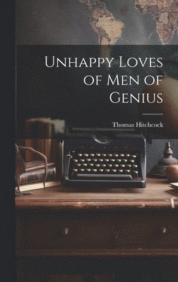 bokomslag Unhappy Loves of Men of Genius