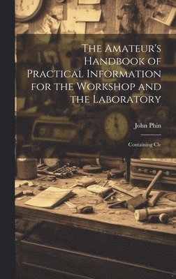 bokomslag Amateur's Handbook of Practical Information for the Workshop and the Laboratory