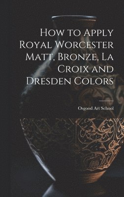 bokomslag How to Apply Royal Worcester Matt, Bronze, La Croix and Dresden Colors