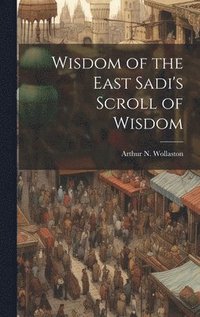 bokomslag Wisdom of the East Sadi's Scroll of Wisdom